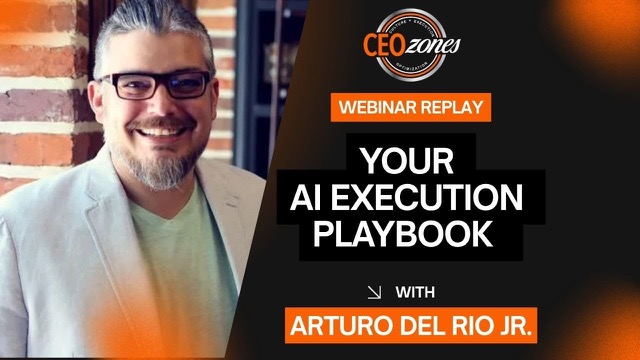 CEO Zones webinar replay: Your AI Execution Playbook with Arturo Del Rio Jr.